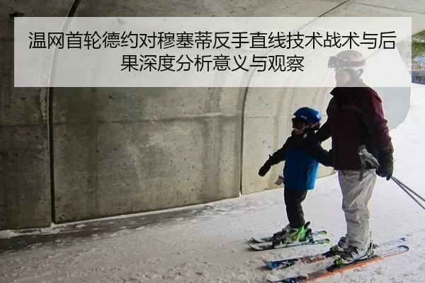 温网首轮德约对穆塞蒂反手直线技术战术与后果深度分析意义与观察
